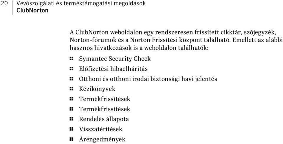 Emellett az alábbi hasznos hivatkozások is a weboldalon találhatók: 1 Symantec Security Check 1 Előfizetési