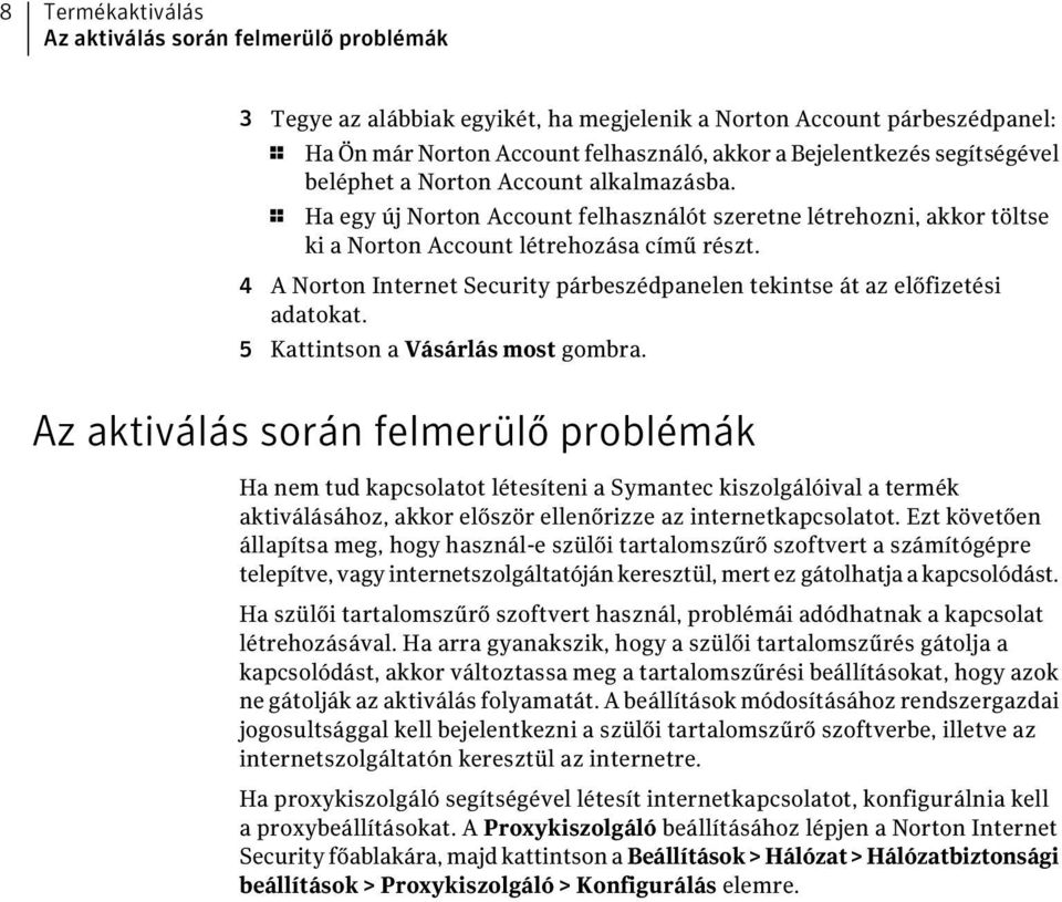 4 A Norton Internet Security párbeszédpanelen tekintse át az előfizetési adatokat. 5 Kattintson a Vásárlás most gombra.