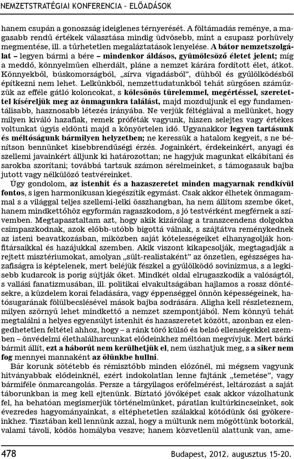 A bátor nemzetszolgálat legyen bármi a bére mindenkor áldásos, gyümölcsöző életet jelent; míg a meddő, könnyelműen elherdált, pláne a nemzet kárára fordított élet, átkot.