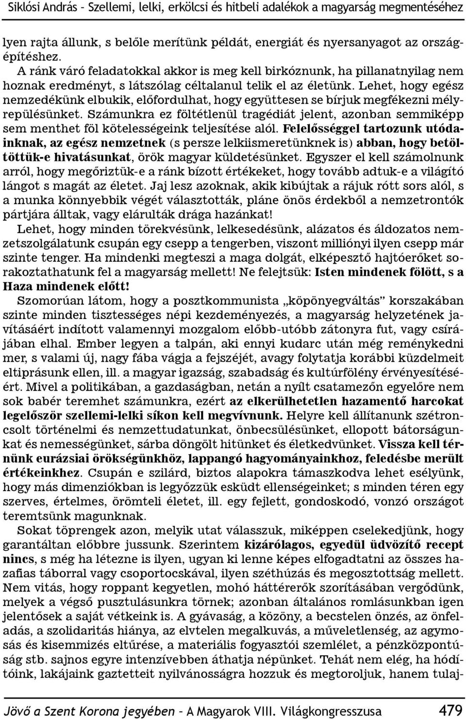 Lehet, hogy egész nemzedékünk elbukik, előfordulhat, hogy együttesen se bírjuk megfékezni mélyrepülésünket.