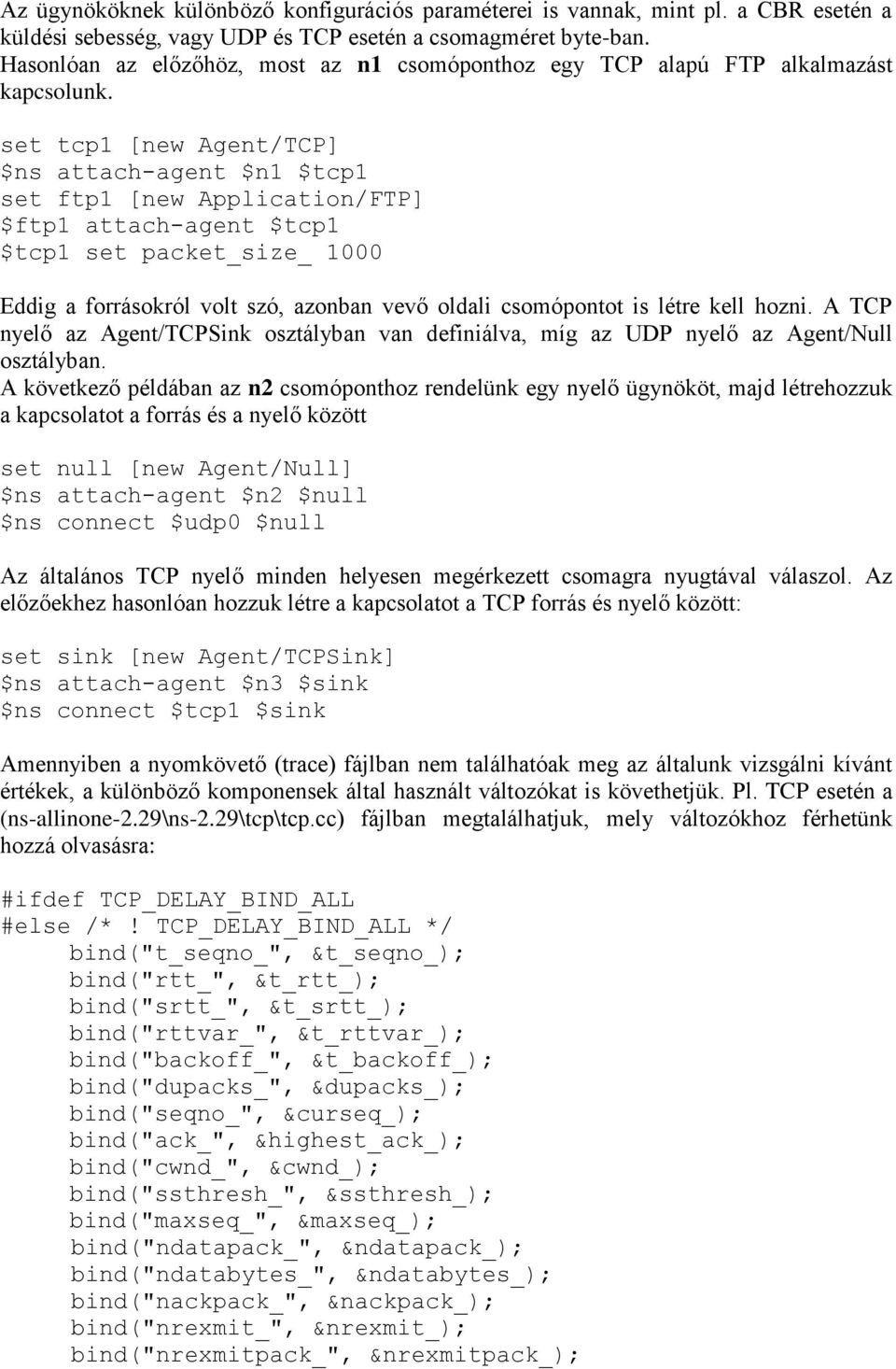 set tcp1 [new Agent/TCP] $ns attach-agent $n1 $tcp1 set ftp1 [new Application/FTP] $ftp1 attach-agent $tcp1 $tcp1 set packet_size_ 1000 Eddig a forrásokról volt szó, azonban vevő oldali csomópontot