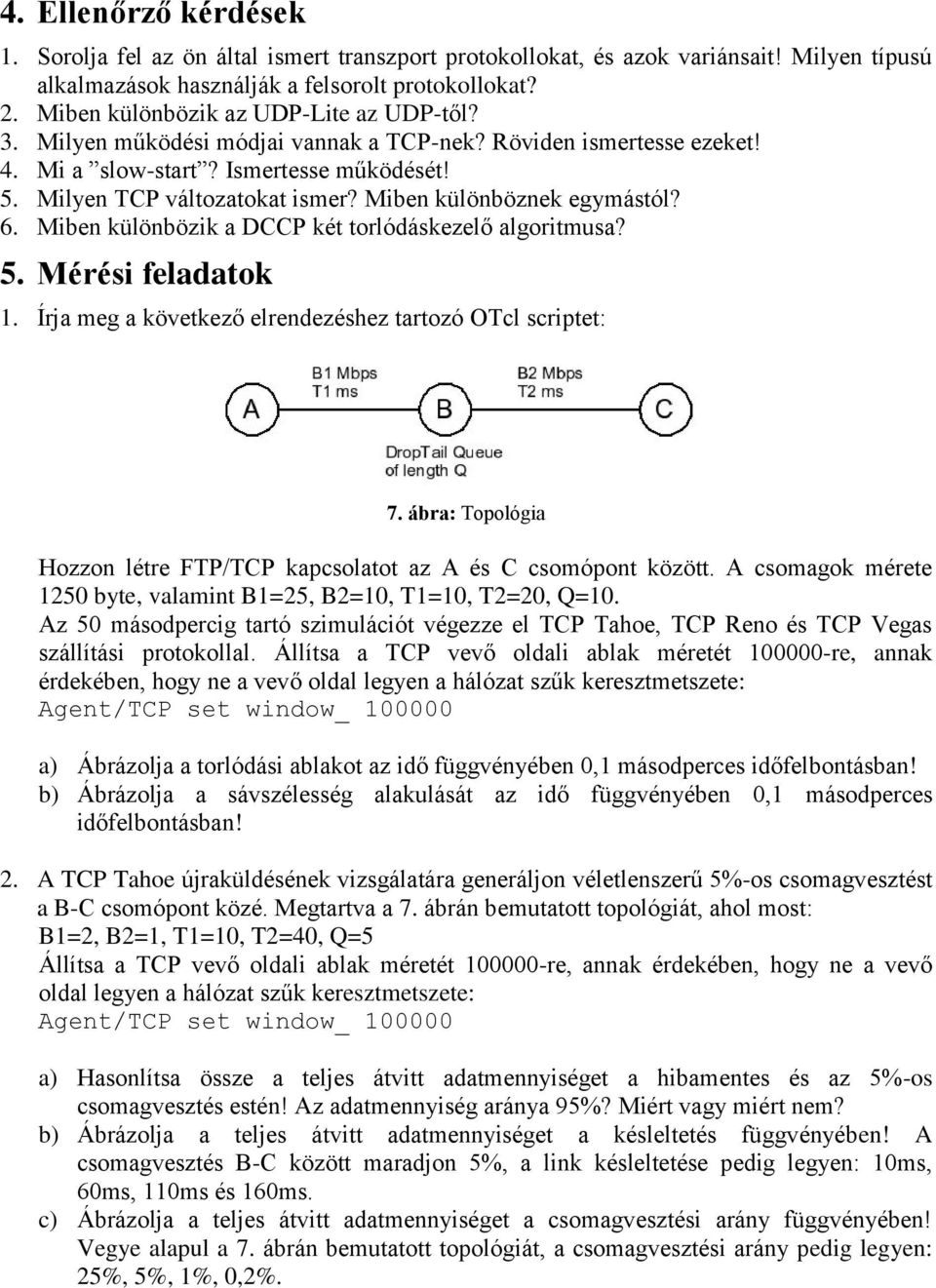 Miben különböznek egymástól? 6. Miben különbözik a DCCP két torlódáskezelő algoritmusa? 5. Mérési feladatok 1. Írja meg a következő elrendezéshez tartozó OTcl scriptet: 7.