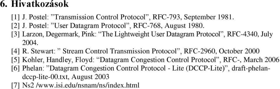 [3] Larzon, Degermark, Pink: The Lightweight User Datagram Protocol, RFC-4340, July 2004. [4] R.