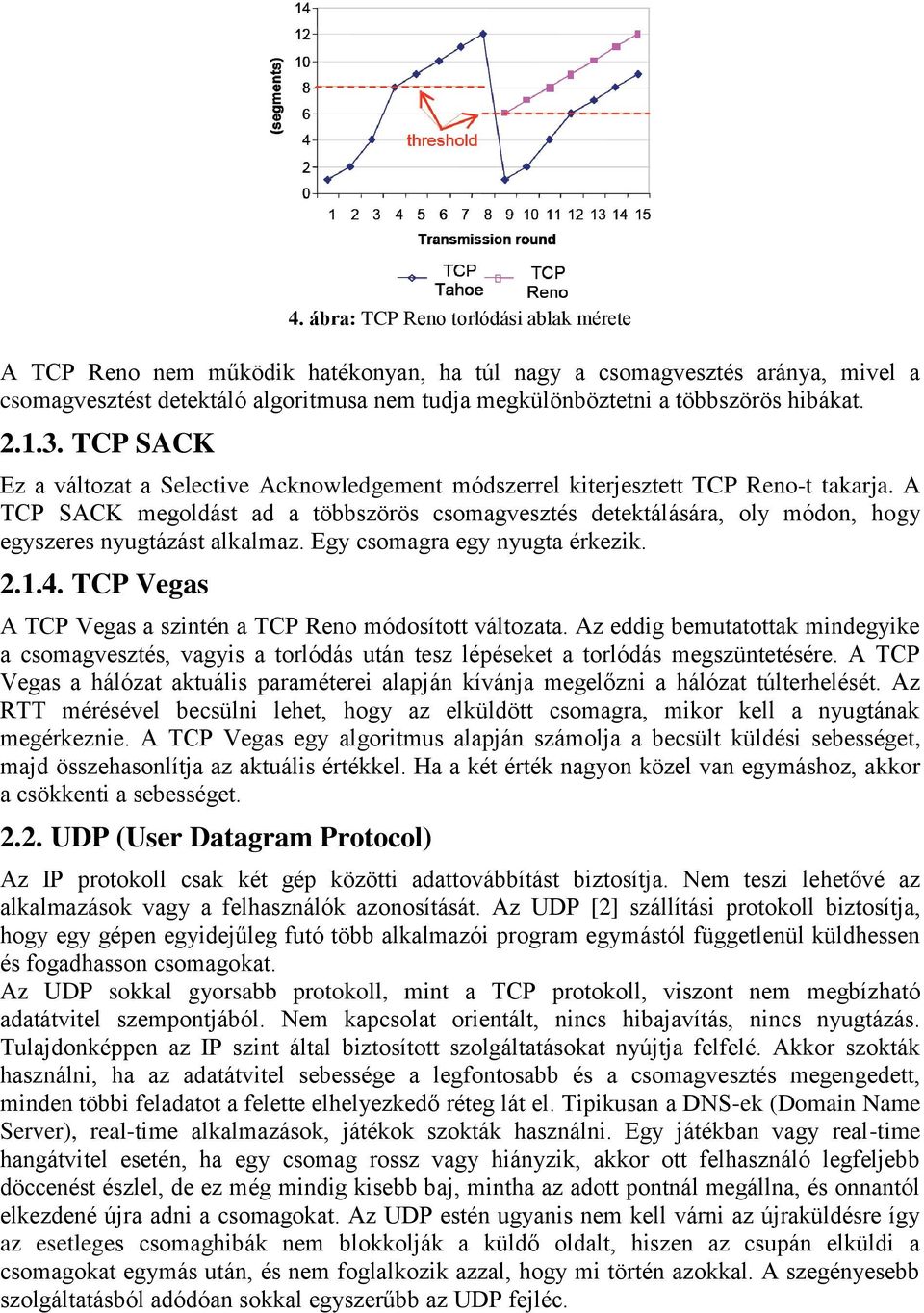 A TCP SACK megoldást ad a többszörös csomagvesztés detektálására, oly módon, hogy egyszeres nyugtázást alkalmaz. Egy csomagra egy nyugta érkezik. 2.1.4.