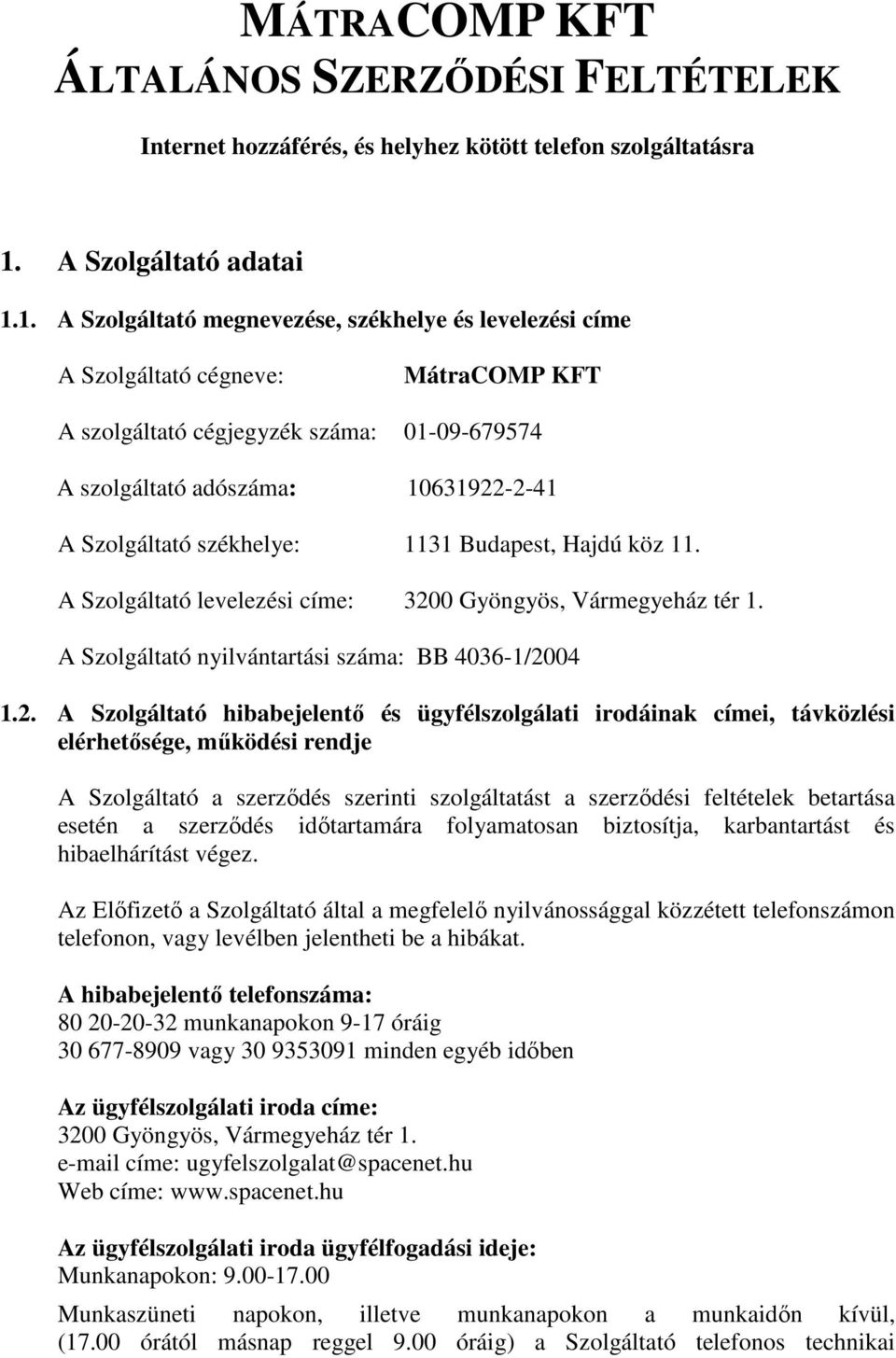 1. A Szolgáltató megnevezése, székhelye és levelezési címe A Szolgáltató cégneve: A szolgáltató cégjegyzék száma: 01-09-679574 A szolgáltató adószáma: 10631922-2-41 A Szolgáltató székhelye: 1131