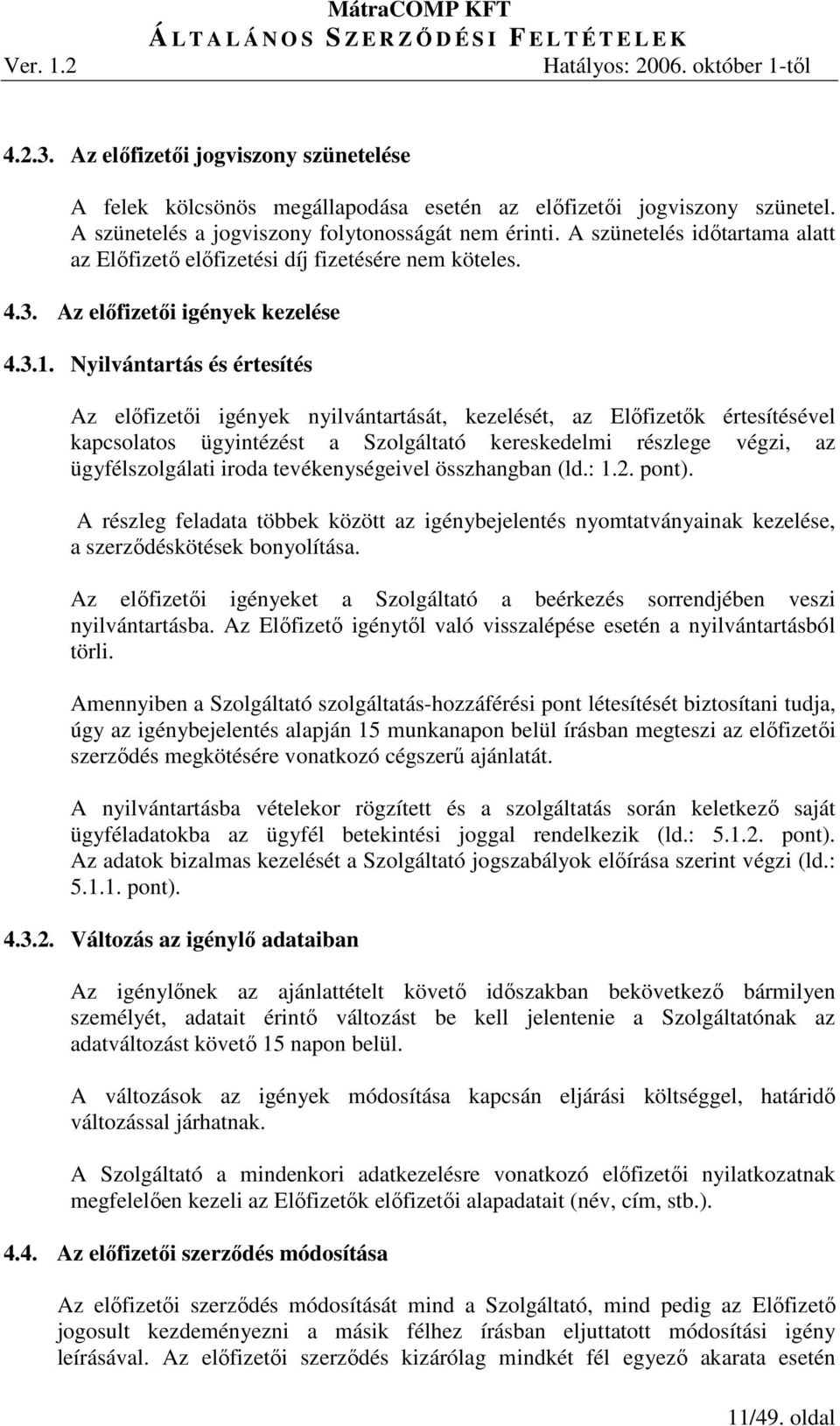 Nyilvántartás és értesítés Az elıfizetıi igények nyilvántartását, kezelését, az Elıfizetık értesítésével kapcsolatos ügyintézést a Szolgáltató kereskedelmi részlege végzi, az ügyfélszolgálati iroda