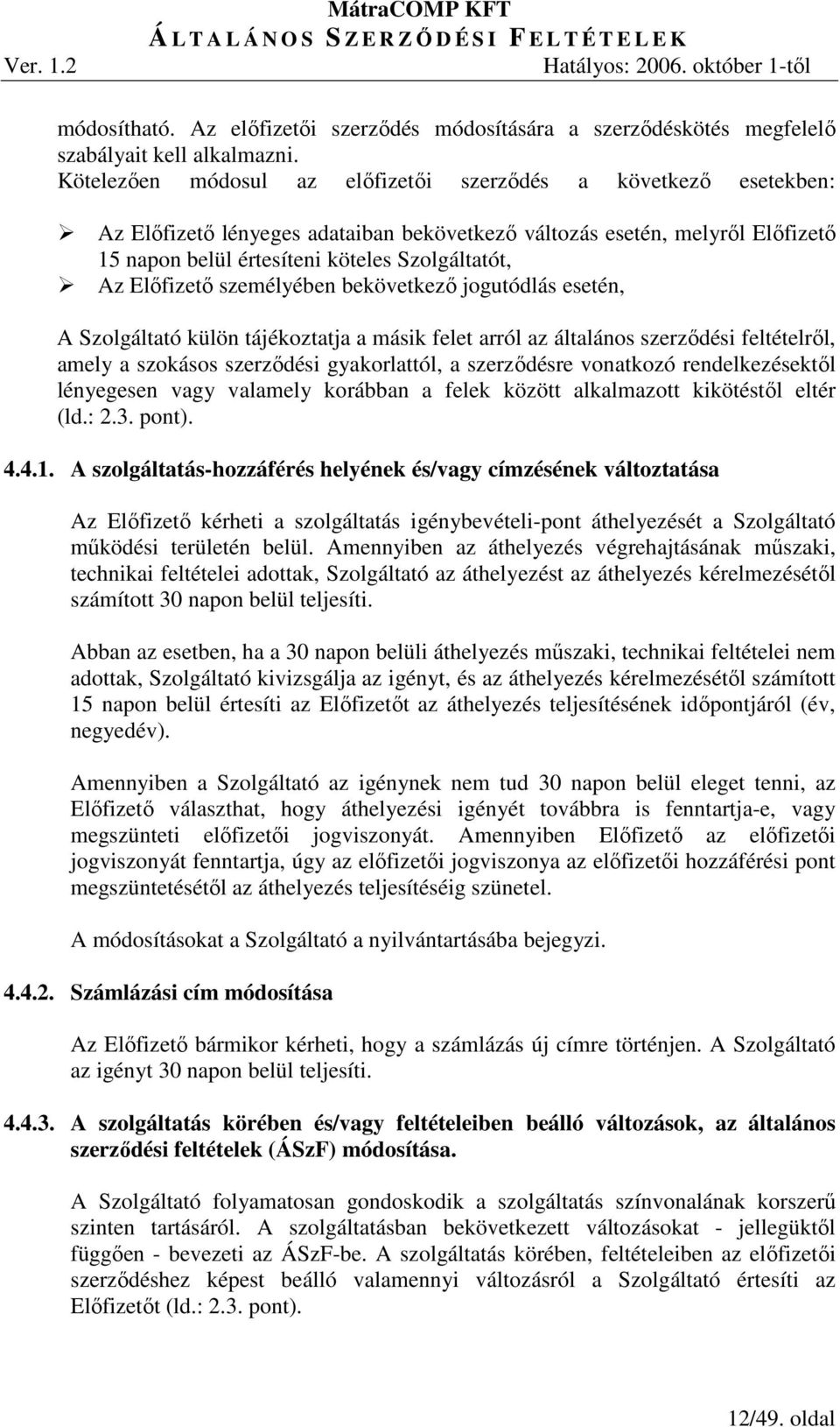 Elıfizetı személyében bekövetkezı jogutódlás esetén, A Szolgáltató külön tájékoztatja a másik felet arról az általános szerzıdési feltételrıl, amely a szokásos szerzıdési gyakorlattól, a szerzıdésre