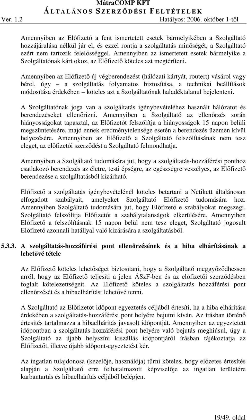 Amennyiben az Elıfizetı új végberendezést (hálózati kártyát, routert) vásárol vagy bérel, úgy a szolgáltatás folyamatos biztosítása, a technikai beállítások módosítása érdekében köteles azt a