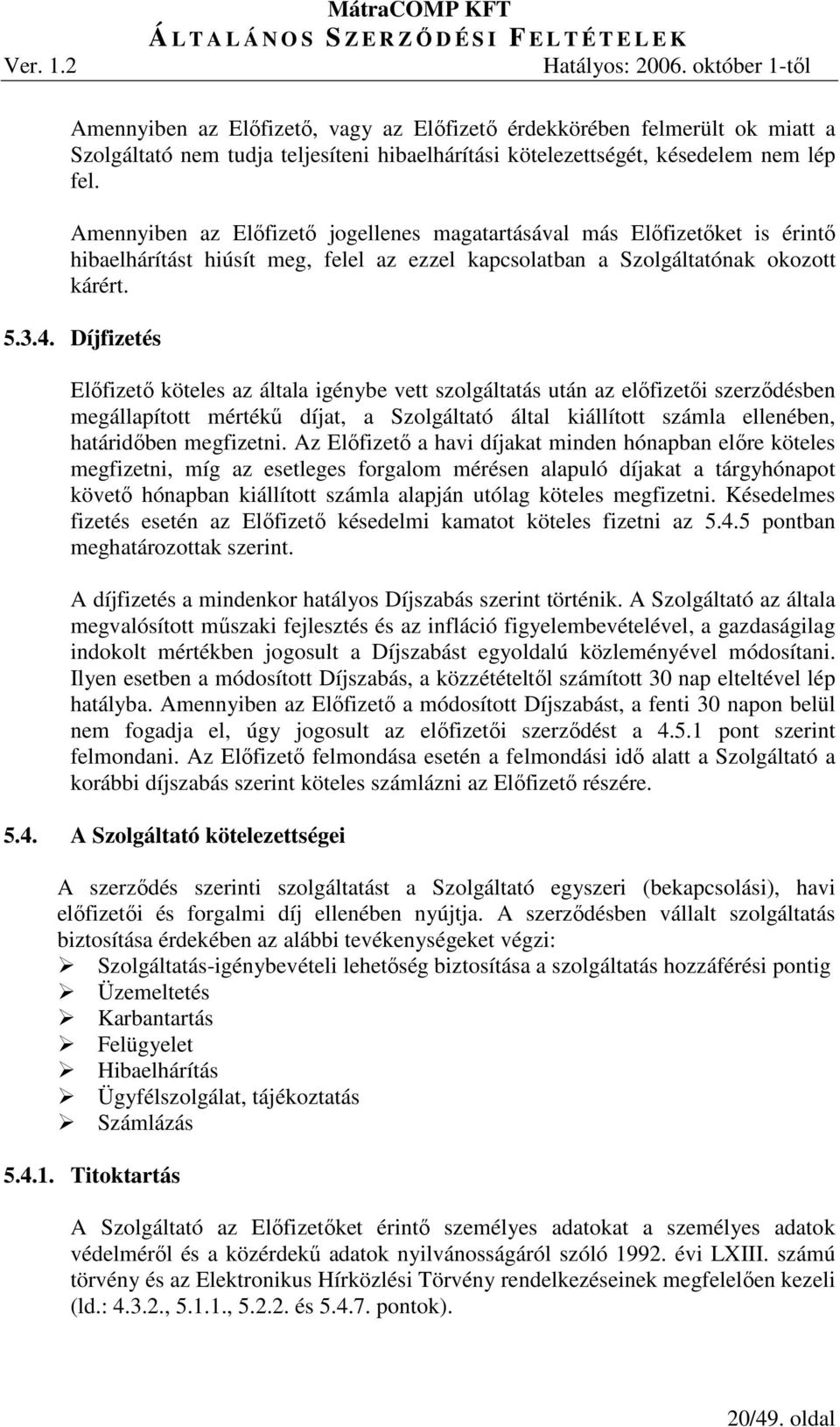 Díjfizetés Elıfizetı köteles az általa igénybe vett szolgáltatás után az elıfizetıi szerzıdésben megállapított mértékő díjat, a Szolgáltató által kiállított számla ellenében, határidıben megfizetni.