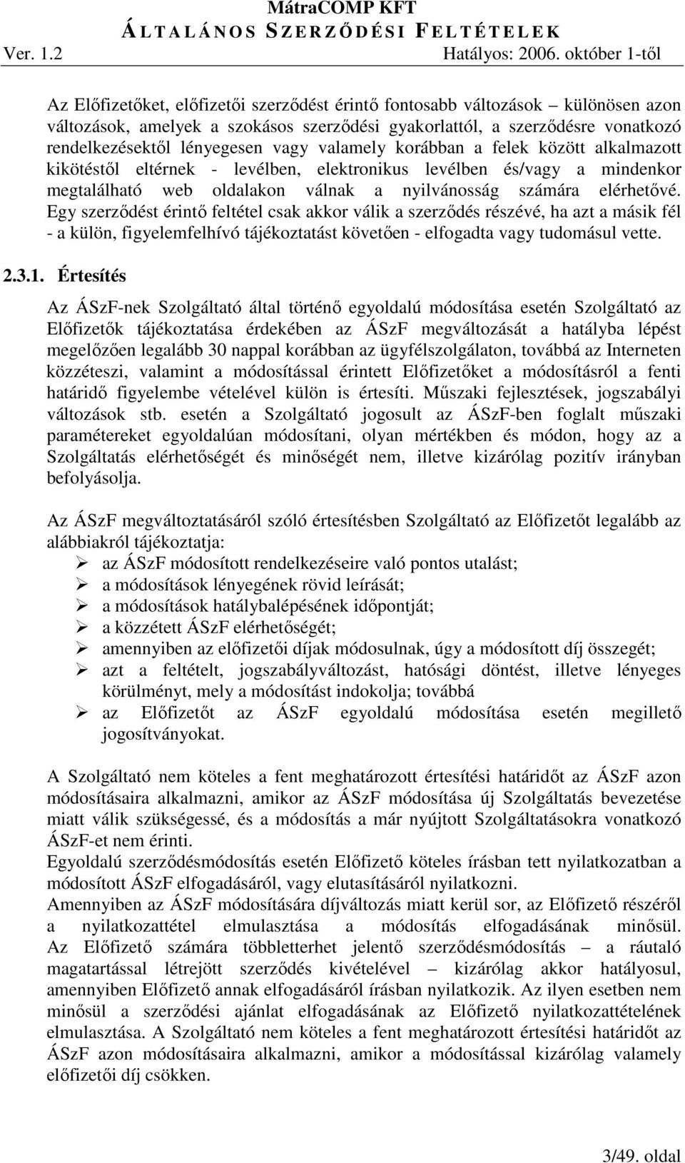 Egy szerzıdést érintı feltétel csak akkor válik a szerzıdés részévé, ha azt a másik fél - a külön, figyelemfelhívó tájékoztatást követıen - elfogadta vagy tudomásul vette. 2.3.1.