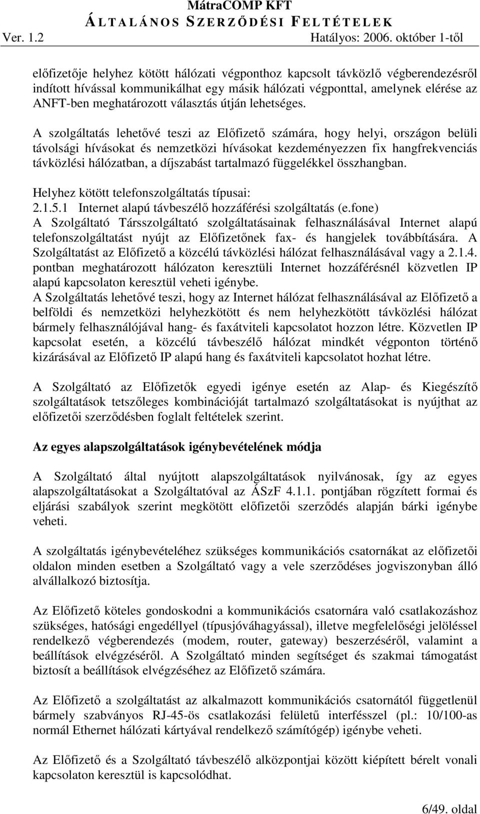 A szolgáltatás lehetıvé teszi az Elıfizetı számára, hogy helyi, országon belüli távolsági hívásokat és nemzetközi hívásokat kezdeményezzen fix hangfrekvenciás távközlési hálózatban, a díjszabást