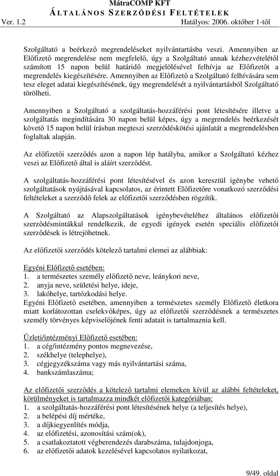 Amennyiben az Elıfizetı a Szolgáltató felhívására sem tesz eleget adatai kiegészítésének, úgy megrendelését a nyilvántartásból Szolgáltató törölheti.