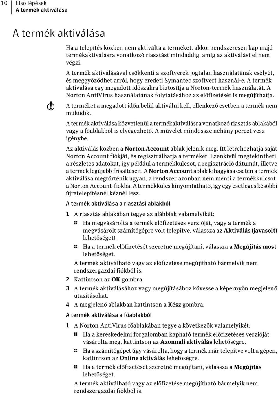 A termék aktiválása egy megadott időszakra biztosítja a Norton-termék használatát. A Norton AntiVirus használatának folytatásához az előfizetését is megújíthatja.