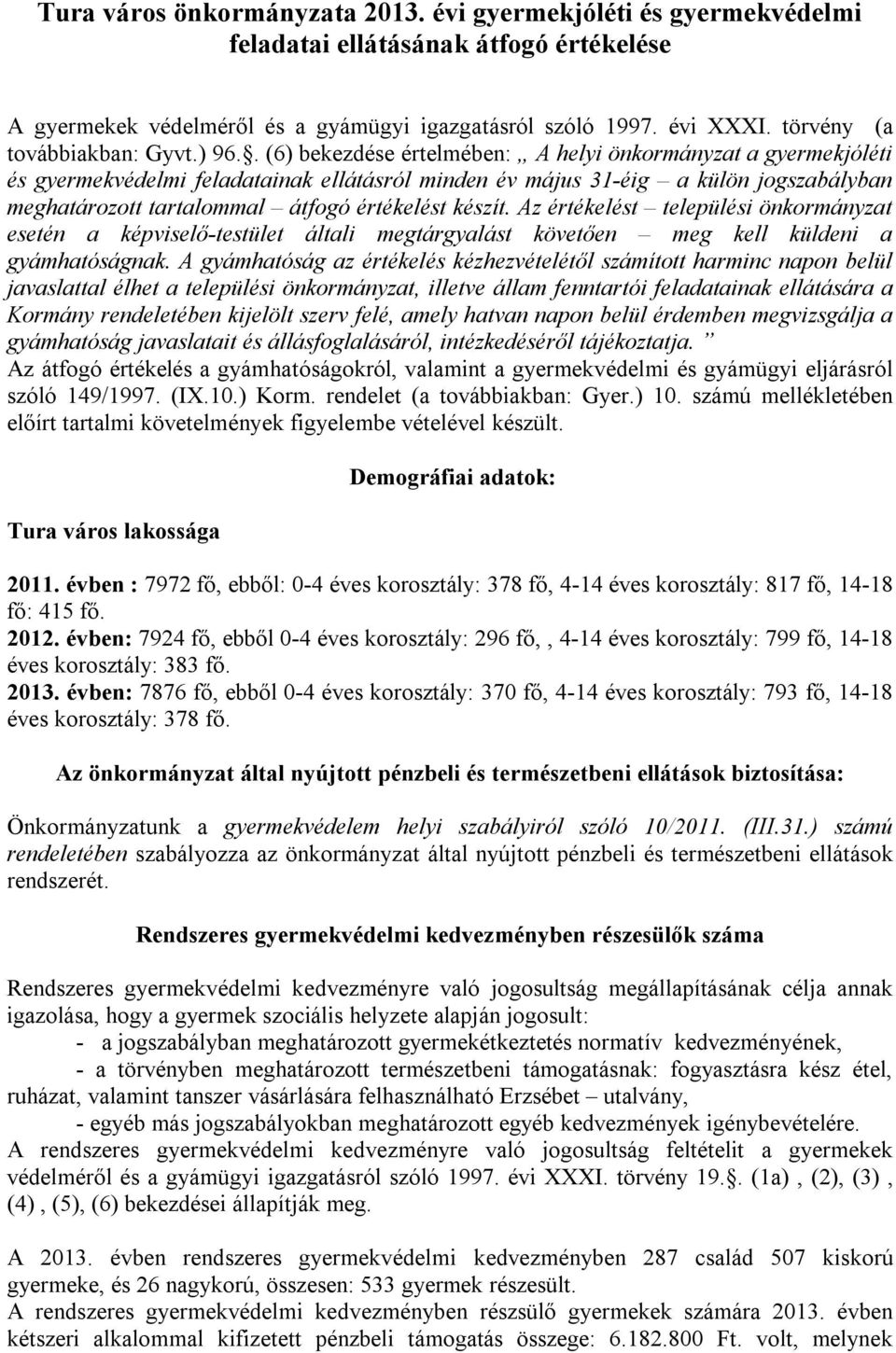 . (6) bekezdése értelmében: A helyi önkormányzat a gyermekjóléti és gyermekvédelmi feladatainak ellátásról minden év május 31-éig a külön jogszabályban meghatározott tartalommal átfogó értékelést