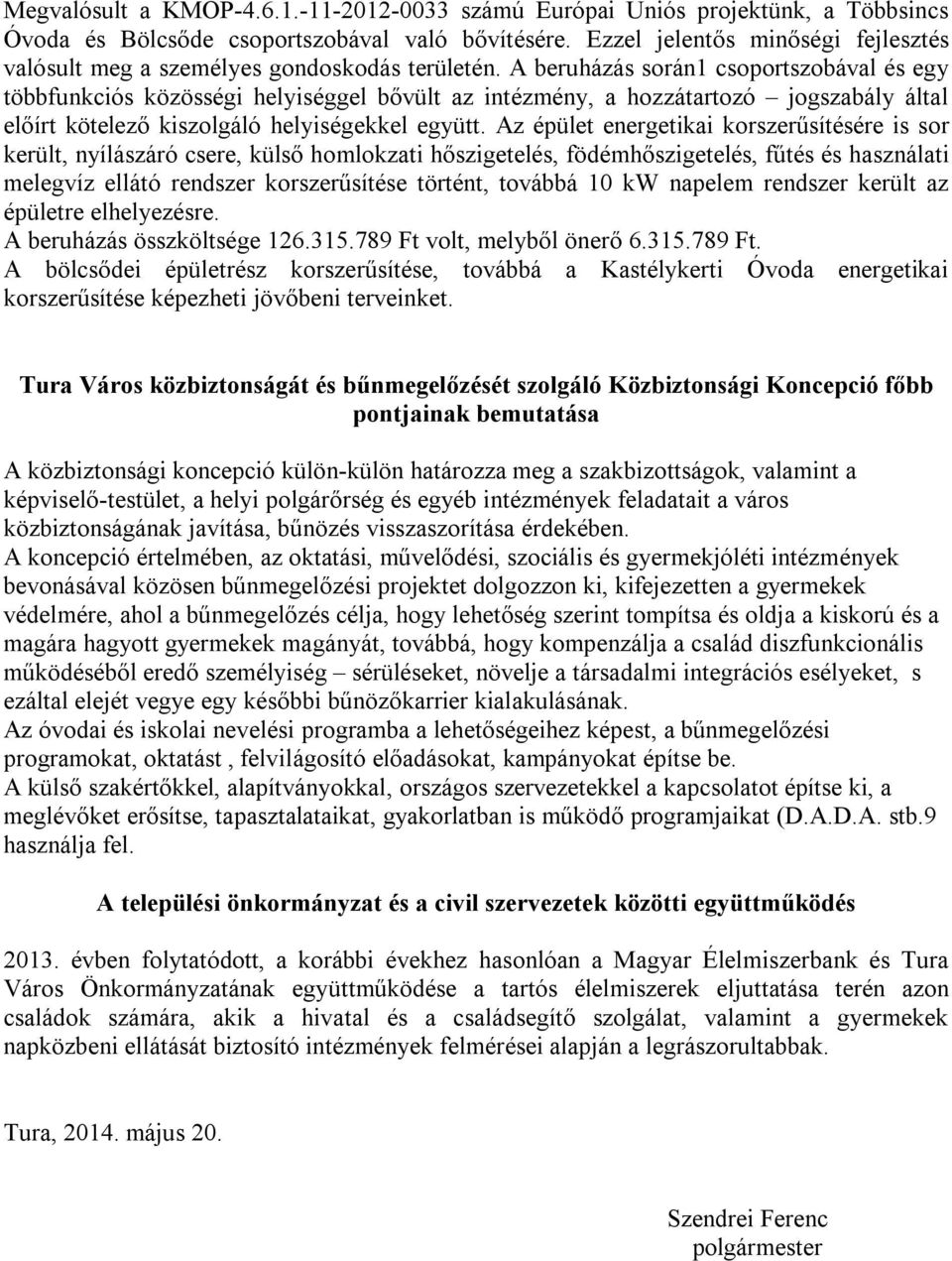 A beruházás során1 csoportszobával és egy többfunkciós közösségi helyiséggel bővült az intézmény, a hozzátartozó jogszabály által előírt kötelező kiszolgáló helyiségekkel együtt.