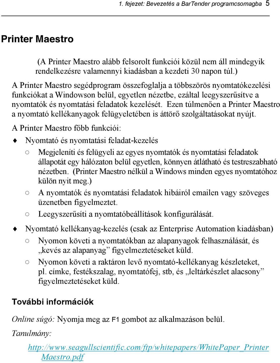 Ezen túlmenően a Printer Maestro a nyomtató kellékanyagok felügyeletében is áttörő szolgáltatásokat nyújt.