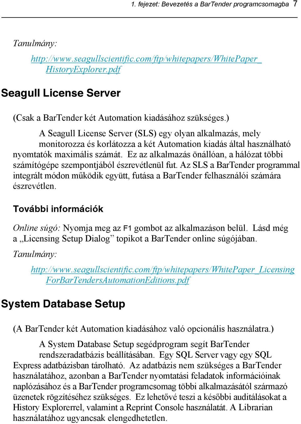 ) A Seagull License Server (SLS) egy olyan alkalmazás, mely monitorozza és korlátozza a két Automation kiadás által használható nyomtatók maximális számát.