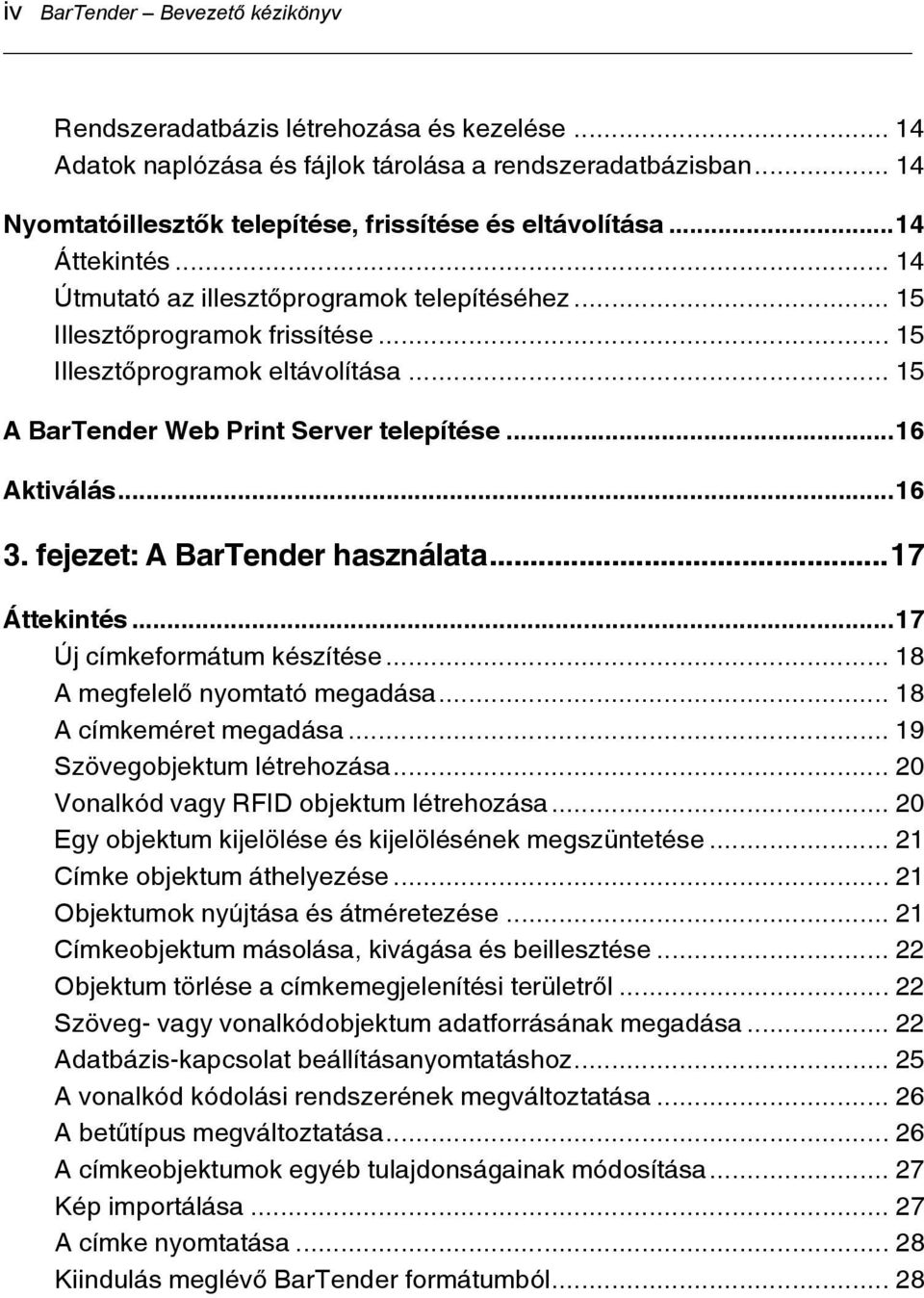 .. 16 3. fejezet: A BarTender használata... 17 Áttekintés... 17 Új címkeformátum készítése... 18 A megfelelő nyomtató megadása... 18 A címkeméret megadása... 19 Szövegobjektum létrehozása.