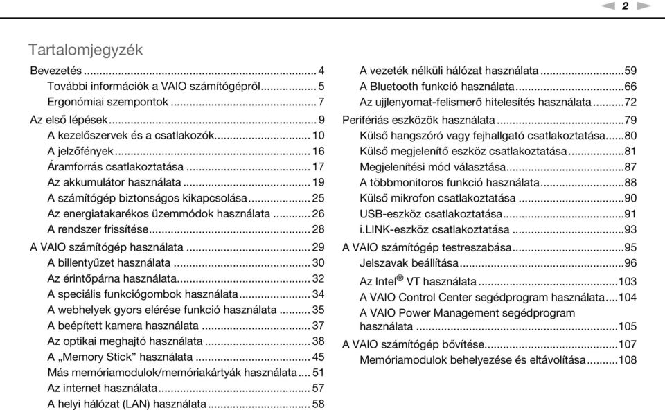 .. 28 A VAIO számítógép használata... 29 A billentyűzet használata... 30 Az érintőpárna használata... 32 A speciális funkciógombok használata... 34 A webhelyek gyors elérése funkció használata.