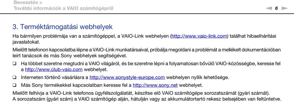 Mielőtt telefonon kapcsolatba lépne a VAIO-Link munkatársaival, próbálja megoldani a problémát a mellékelt dokumentációban leírt tanácsok és más Sony webhelyek segítségével.