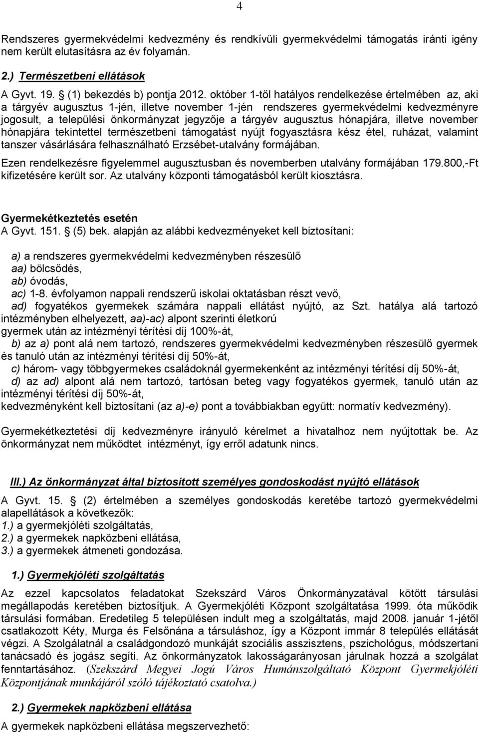 augusztus hónapjára, illetve november hónapjára tekintettel természetbeni támogatást nyújt fogyasztásra kész étel, ruházat, valamint tanszer vásárlására felhasználható Erzsébet-utalvány formájában.