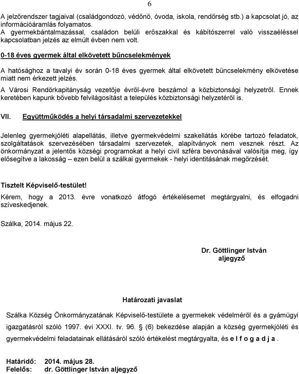 0-18 éves gyermek által elkövetett bűncselekmények A hatósághoz a tavalyi év során 0-18 éves gyermek által elkövetett bűncselekmény elkövetése miatt nem érkezett jelzés.