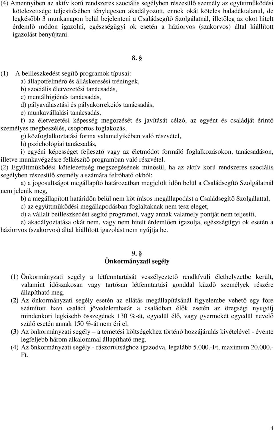 (1) A beilleszkedést segítő programok típusai: a) állapotfelmérő és álláskeresési tréningek, b) szociális életvezetési tanácsadás, c) mentálhigiénés tanácsadás, d) pályaválasztási és pályakorrekciós