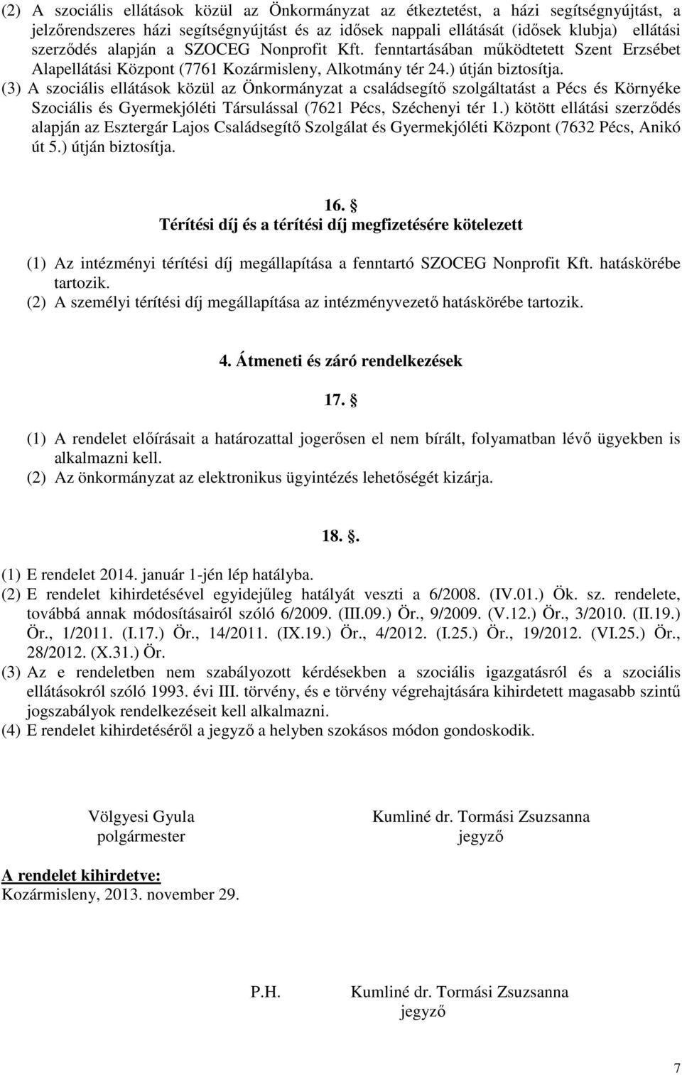 (3) A szociális ellátások közül az Önkormányzat a családsegítő szolgáltatást a Pécs és Környéke Szociális és Gyermekjóléti Társulással (7621 Pécs, Széchenyi tér 1.