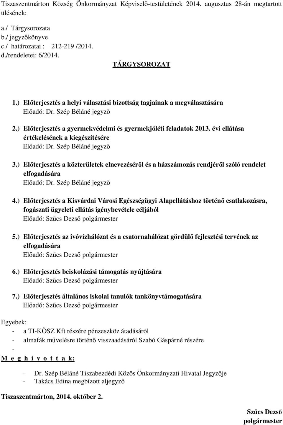 évi ellátása értékelésének a kiegészítésére Előadó: Dr. Szép Béláné jegyző 3.) Előterjesztés a közterületek elnevezéséről és a házszámozás rendjéről szóló rendelet elfogadására Előadó: Dr.