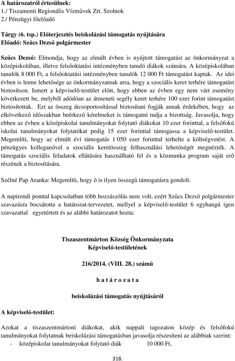 számára. A középiskolában tanulók 8 000 Ft, a felsőoktatási intézményben tanulók 12 000 Ft támogatást kaptak.