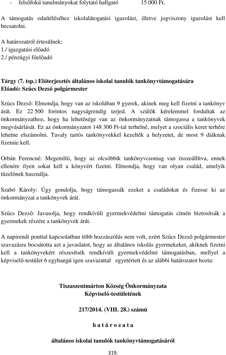 ) Előterjesztés általános iskolai tanulók tankönyvtámogatására Szűcs Dezső: Elmondja, hogy van az iskolában 9 gyerek, akinek meg kell fizetni a tankönyv árát. Ez 22 500 forintos nagyságrendig terjed.