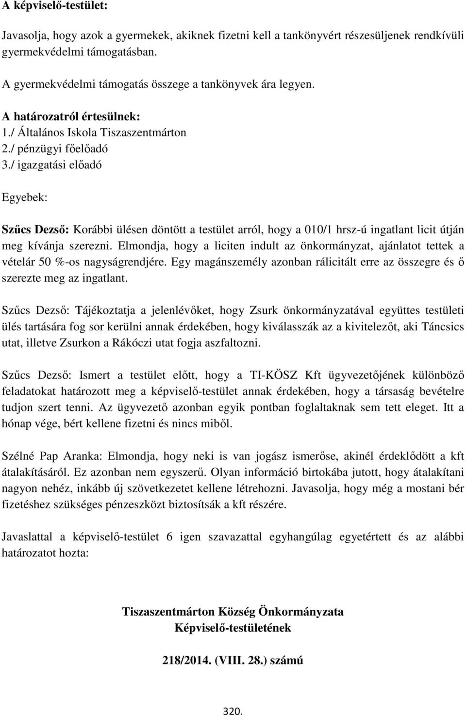 / igazgatási előadó Egyebek: Szűcs Dezső: Korábbi ülésen döntött a testület arról, hogy a 010/1 hrsz-ú ingatlant licit útján meg kívánja szerezni.