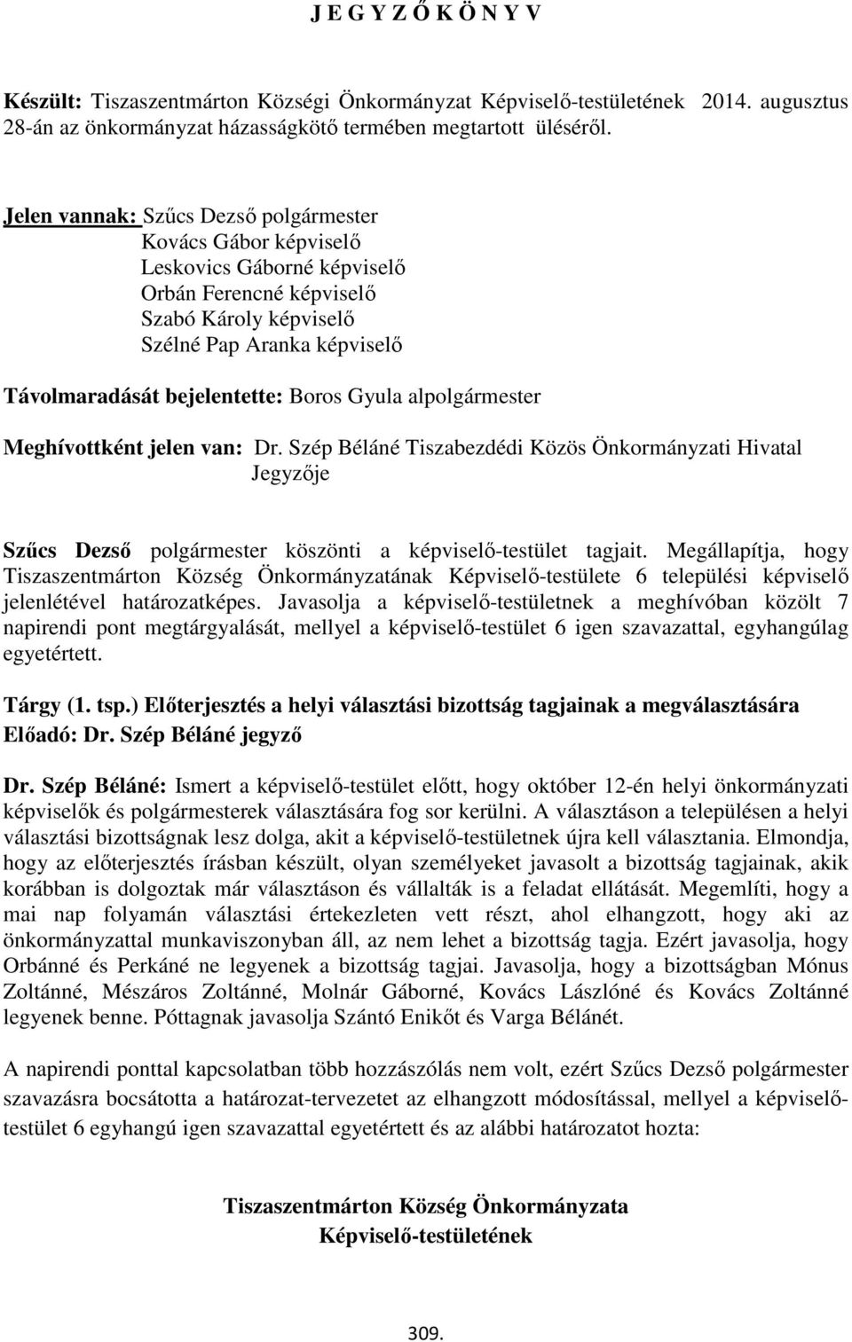 Boros Gyula alpolgármester Meghívottként jelen van: Dr. Szép Béláné Tiszabezdédi Közös Önkormányzati Hivatal Jegyzője Szűcs Dezső polgármester köszönti a képviselő-testület tagjait.