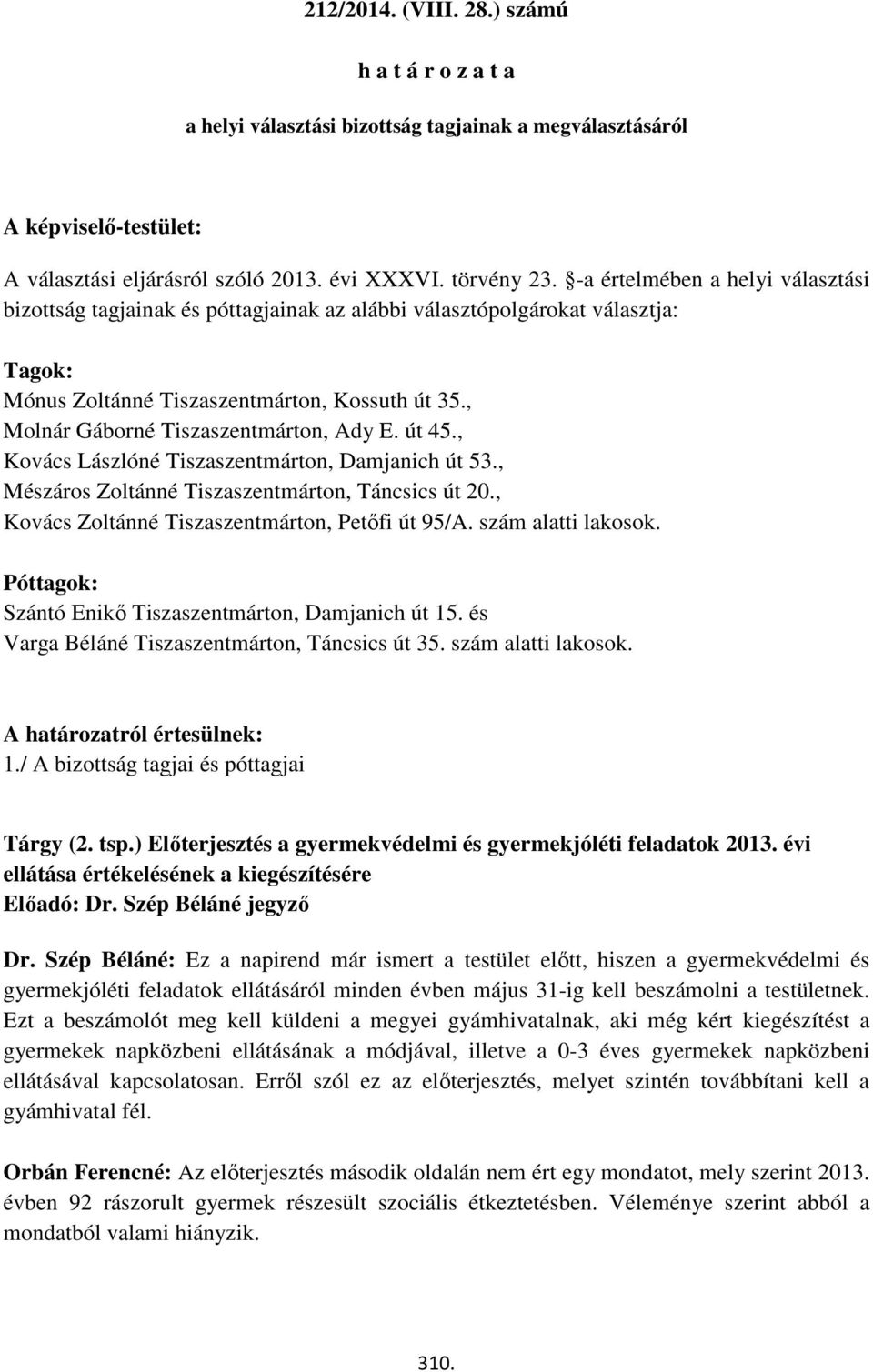 , Molnár Gáborné Tiszaszentmárton, Ady E. út 45., Kovács Lászlóné Tiszaszentmárton, Damjanich út 53., Mészáros Zoltánné Tiszaszentmárton, Táncsics út 20.