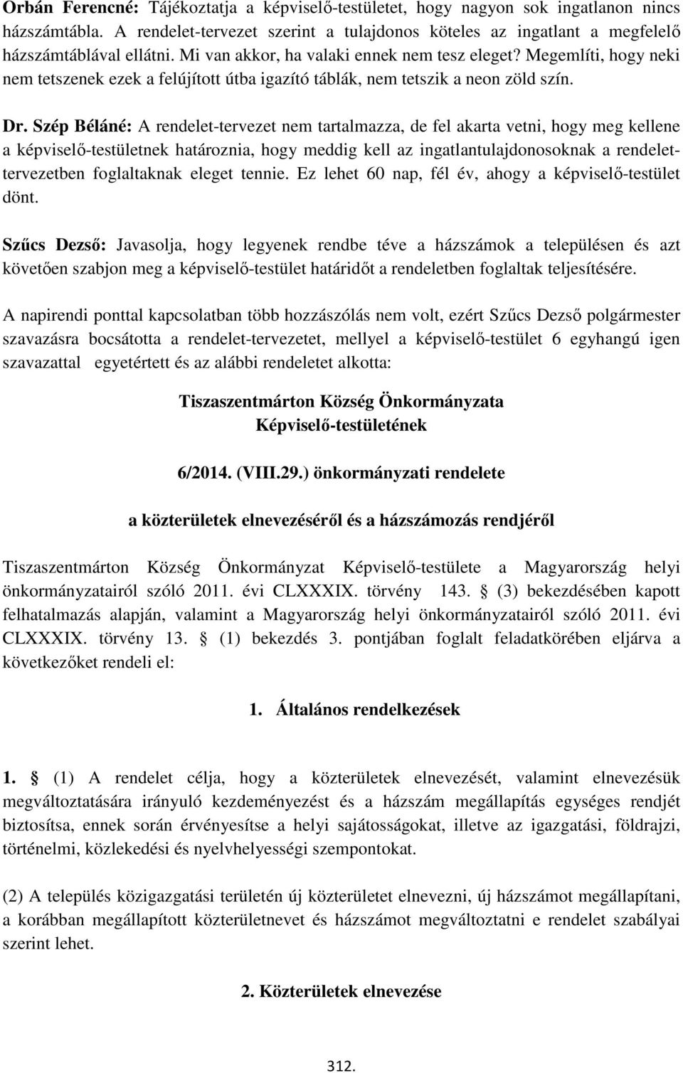 Szép Béláné: A rendelet-tervezet nem tartalmazza, de fel akarta vetni, hogy meg kellene a képviselő-testületnek határoznia, hogy meddig kell az ingatlantulajdonosoknak a rendelettervezetben