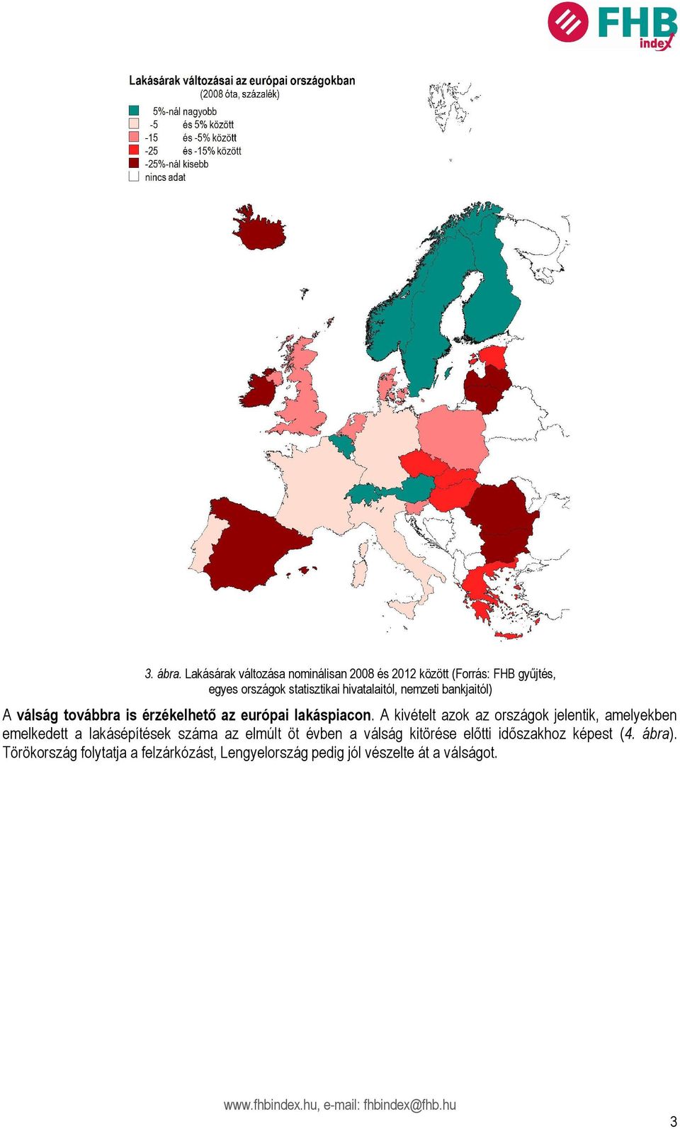 hivatalaitól, nemzeti bankjaitól) A válság továbbra is érzékelhető az európai lakáspiacon.