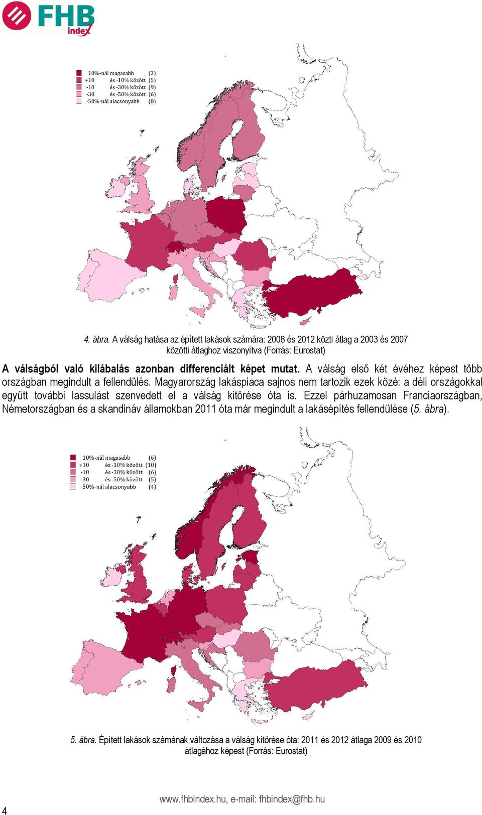 differenciált képet mutat. A válság első két évéhez képest több országban megindult a fellendülés.