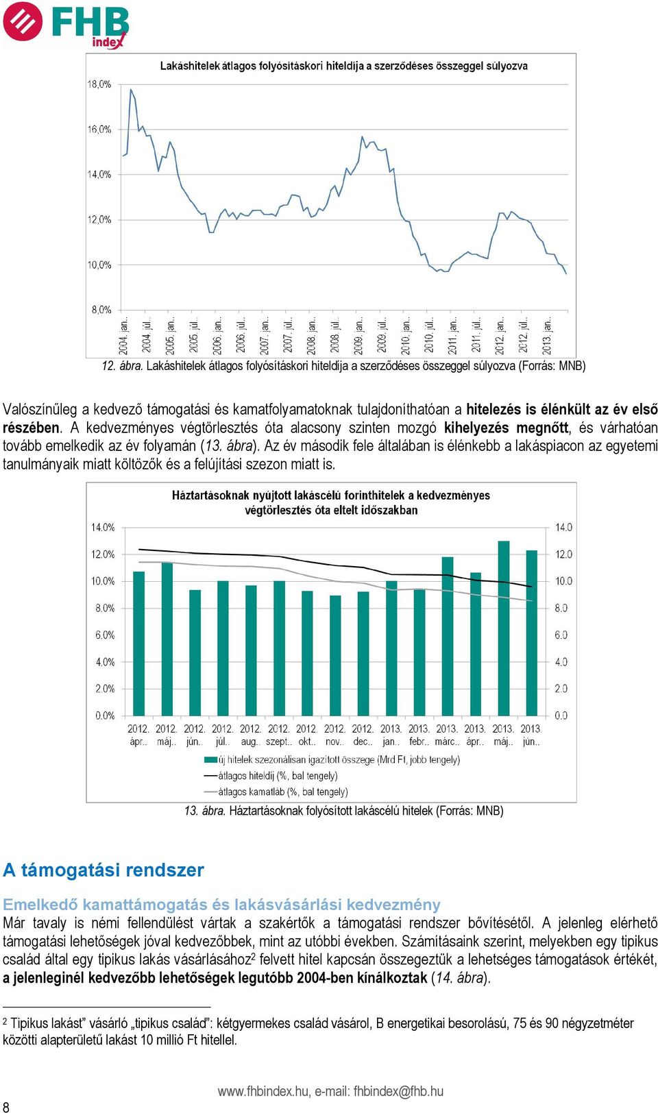 első részében. A kedvezményes végtörlesztés óta alacsony szinten mozgó kihelyezés megnőtt, és várhatóan tovább emelkedik az év folyamán (13. ábra).