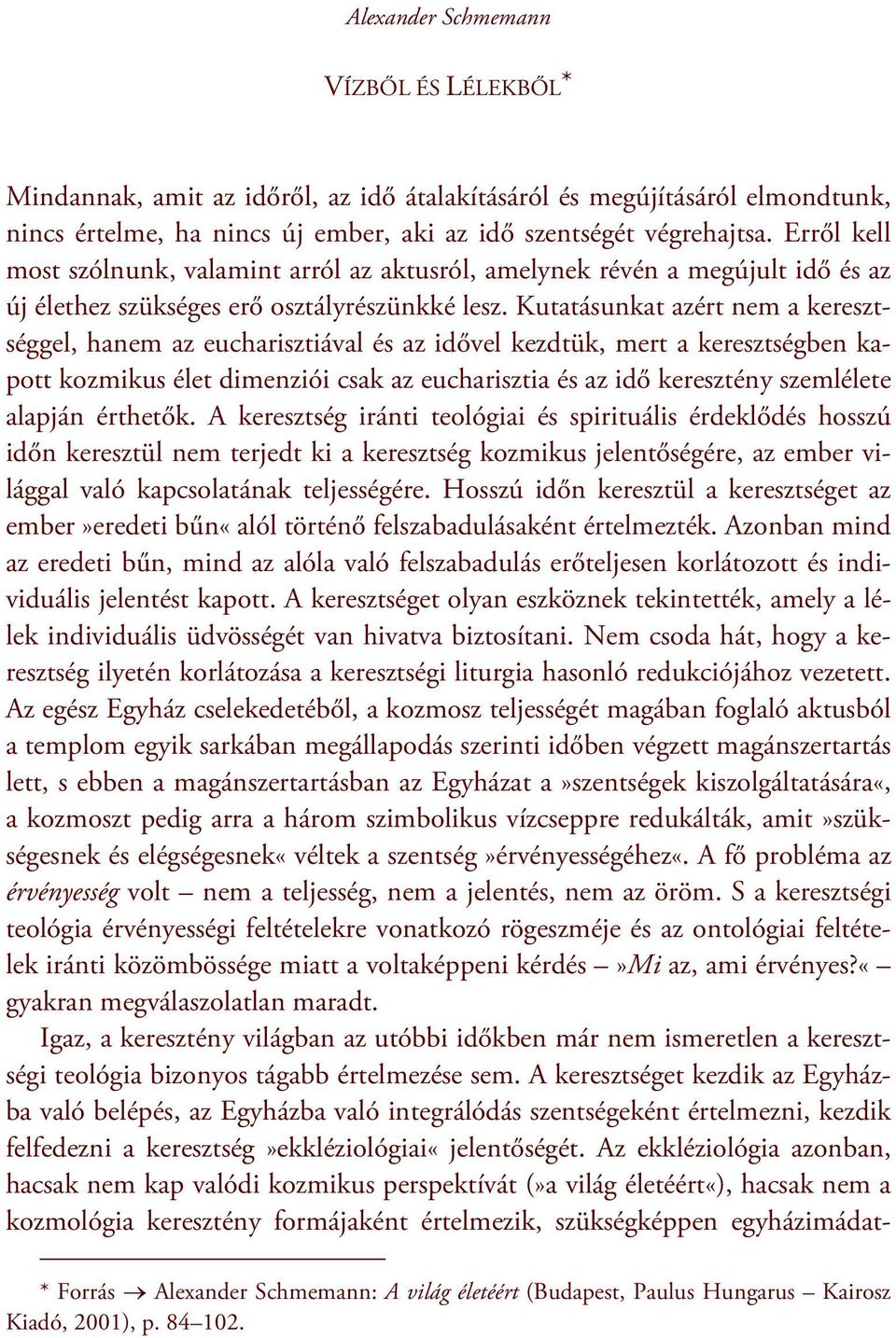 Kutatásunkat azért nem a keresztséggel, hanem az eucharisztiával és az idővel kezdtük, mert a keresztségben kapott kozmikus élet dimenziói csak az eucharisztia és az idő keresztény szemlélete alapján