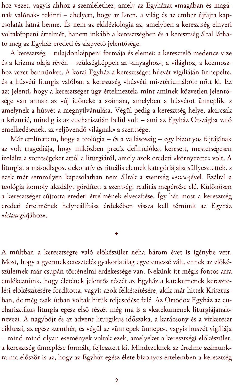 A keresztség tulajdonképpeni formája és elemei: a keresztelő medence vize és a krizma olaja révén szükségképpen az»anyaghoz«, a világhoz, a kozmoszhoz vezet bennünket.