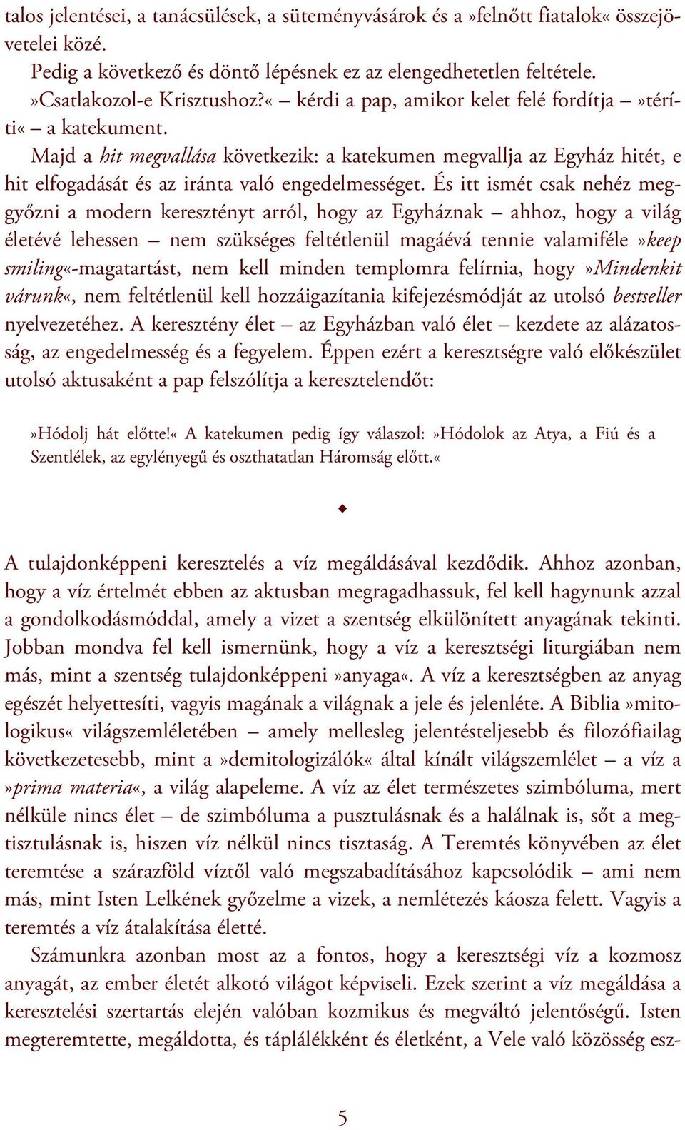 És itt ismét csak nehéz meggyőzni a modern keresztényt arról, hogy az Egyháznak ahhoz, hogy a világ életévé lehessen nem szükséges feltétlenül magáévá tennie valamiféle»keep smiling«-magatartást, nem