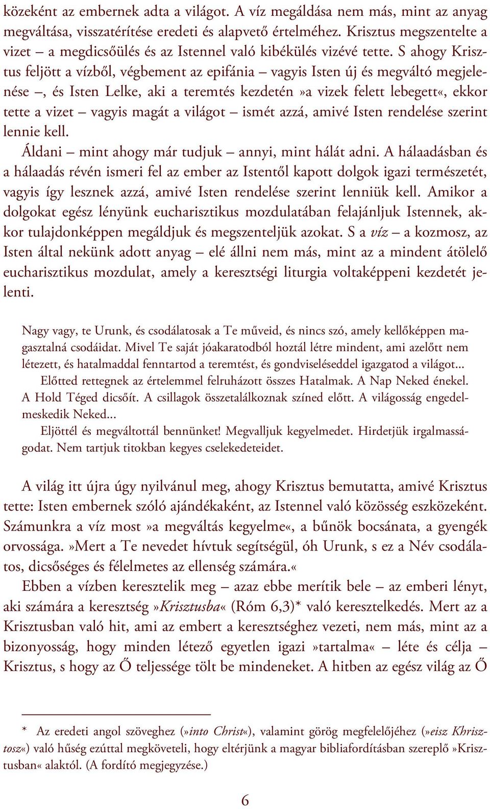 S ahogy Krisztus feljött a vízből, végbement az epifánia vagyis Isten új és megváltó megjelenése, és Isten Lelke, aki a teremtés kezdetén»a vizek felett lebegett«, ekkor tette a vizet vagyis magát a