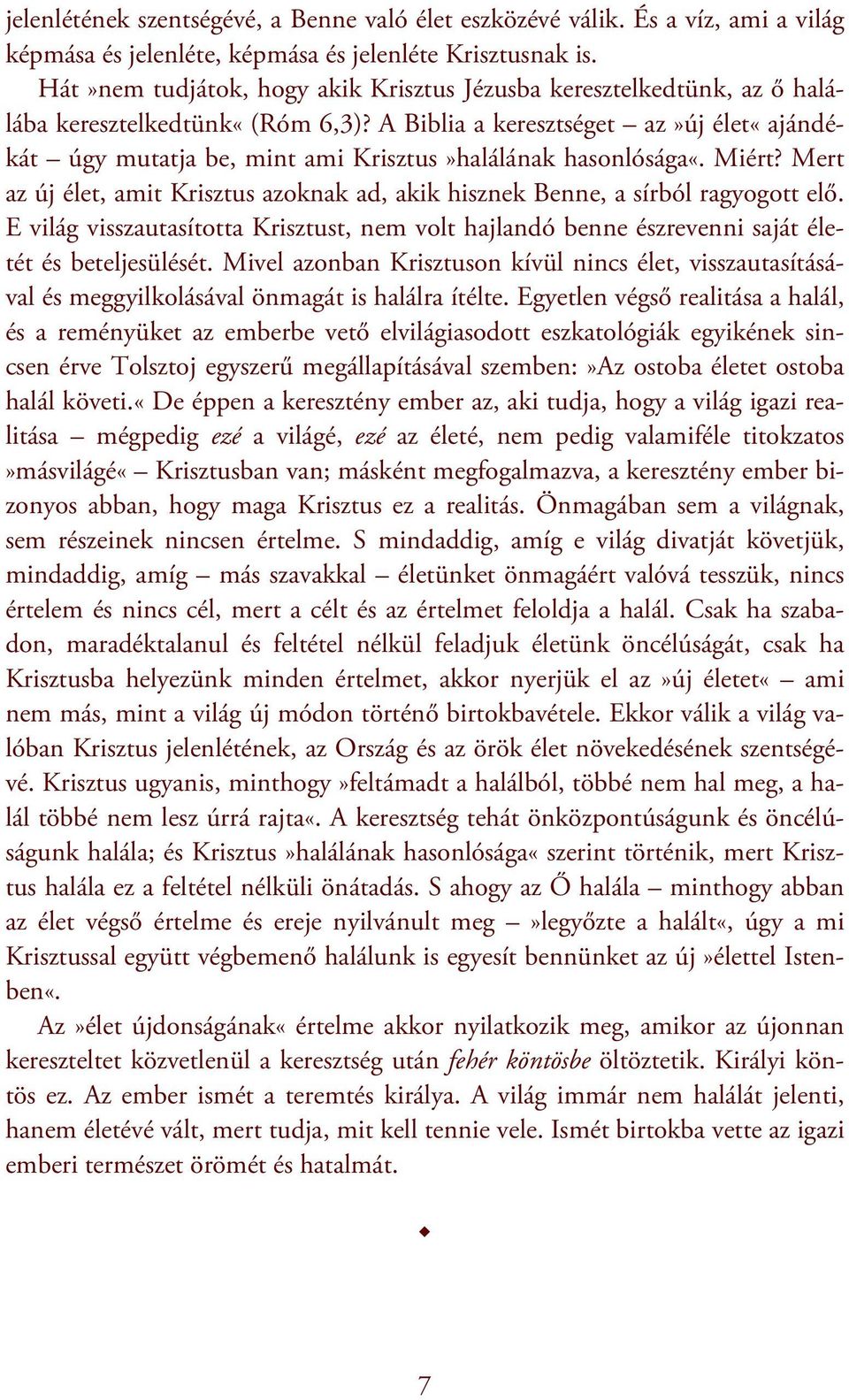 A Biblia a keresztséget az»új élet«ajándékát úgy mutatja be, mint ami Krisztus»halálának hasonlósága«. Miért? Mert az új élet, amit Krisztus azoknak ad, akik hisznek Benne, a sírból ragyogott elő.