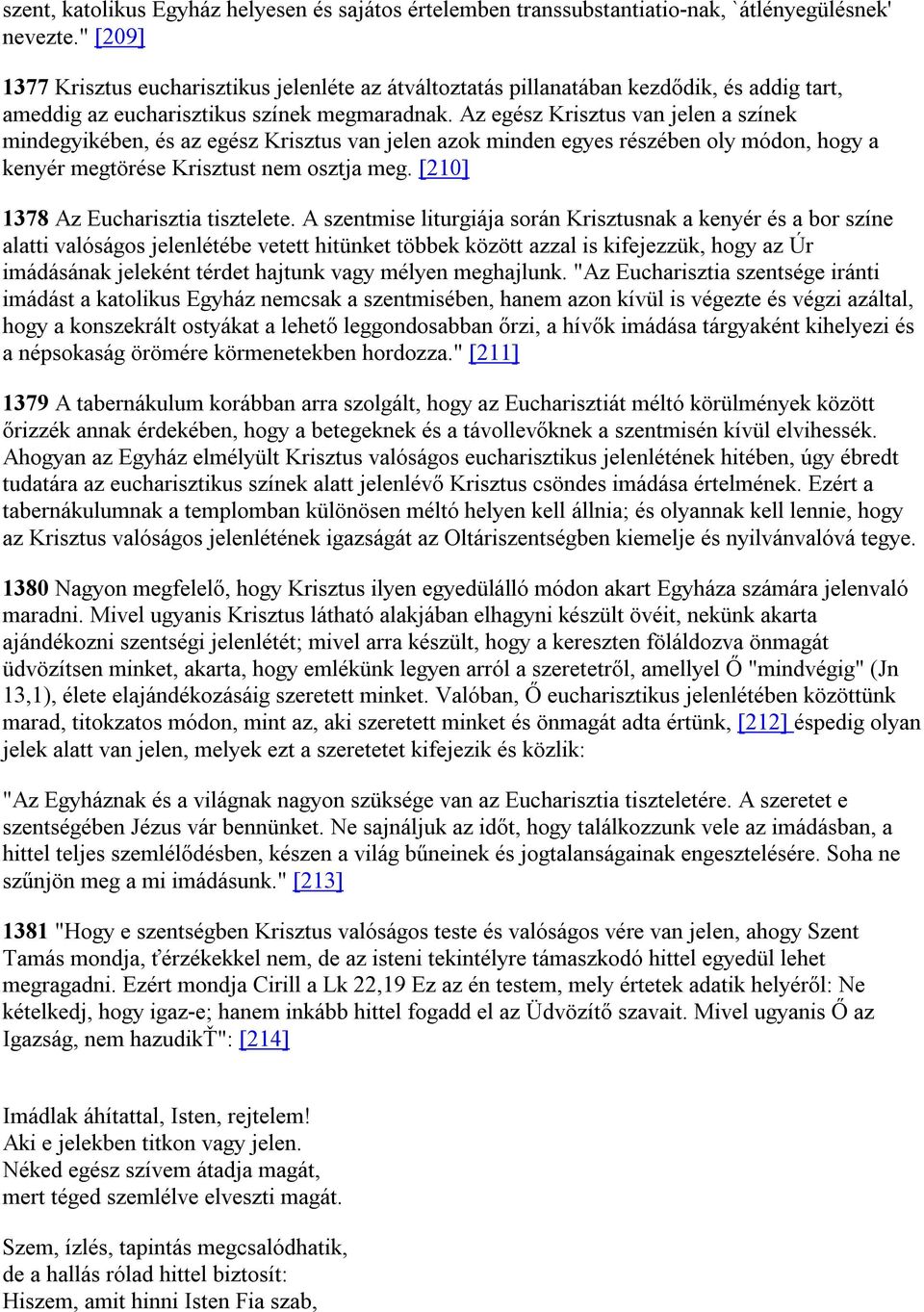 Az egész Krisztus van jelen a színek mindegyikében, és az egész Krisztus van jelen azok minden egyes részében oly módon, hogy a kenyér megtörése Krisztust nem osztja meg.