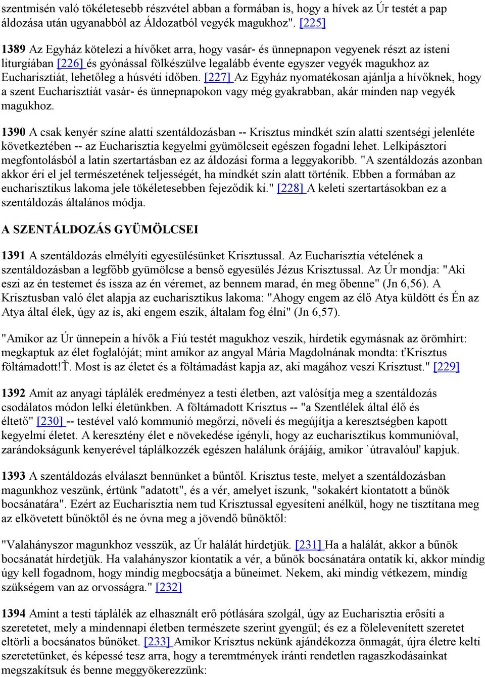 lehetőleg a húsvéti időben. [227] Az Egyház nyomatékosan ajánlja a hívőknek, hogy a szent Eucharisztiát vasár- és ünnepnapokon vagy még gyakrabban, akár minden nap vegyék magukhoz.