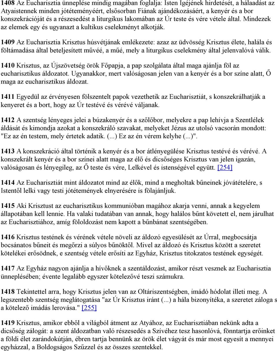 1409 Az Eucharisztia Krisztus húsvétjának emlékezete: azaz az üdvösség Krisztus élete, halála és föltámadása által beteljesített művéé, a műé, mely a liturgikus cselekmény által jelenvalóvá válik.