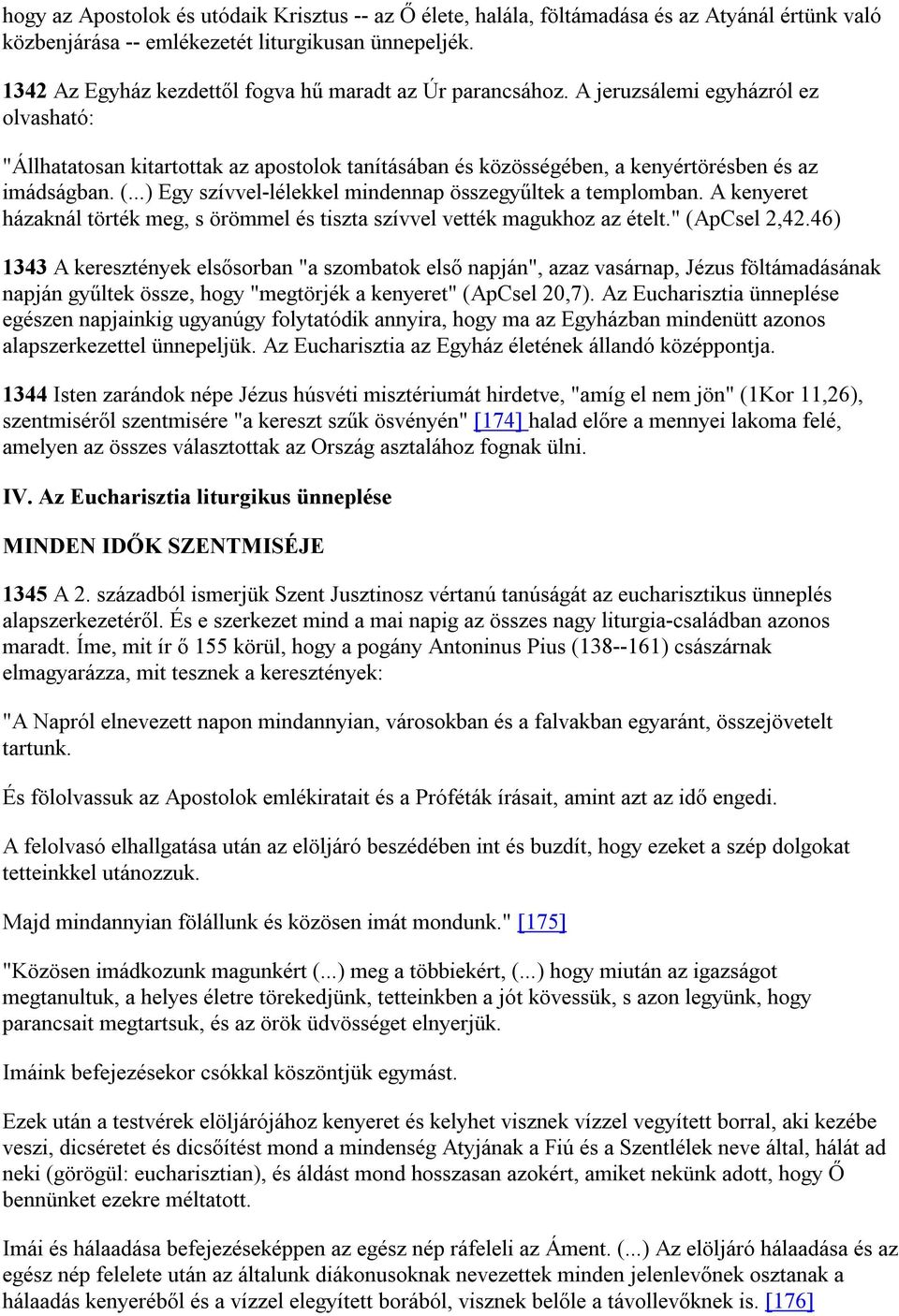 (...) Egy szívvel-lélekkel mindennap összegyűltek a templomban. A kenyeret házaknál törték meg, s örömmel és tiszta szívvel vették magukhoz az ételt." (ApCsel 2,42.