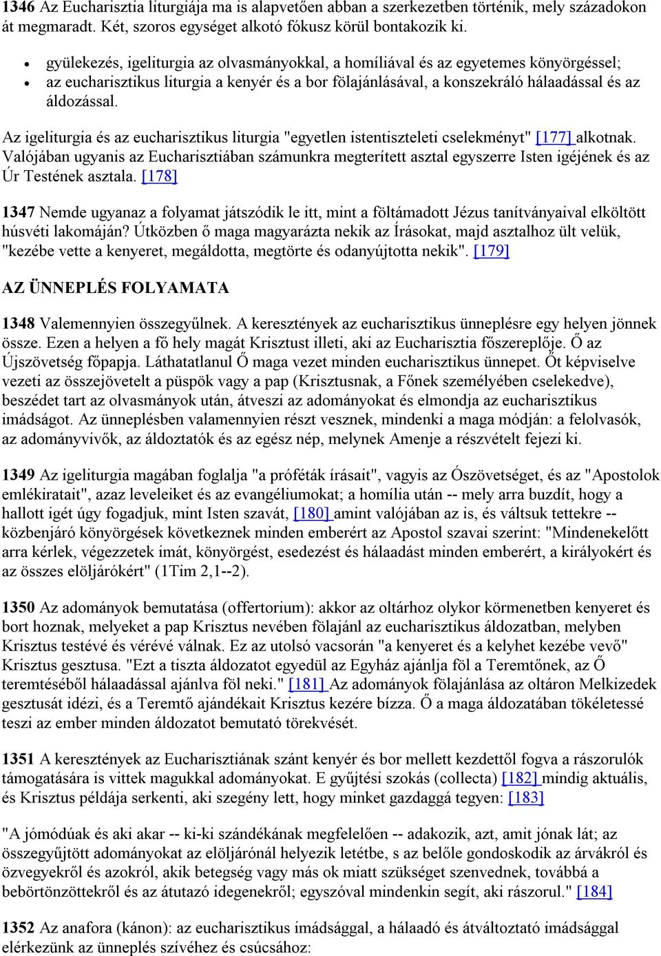 Az igeliturgia és az eucharisztikus liturgia "egyetlen istentiszteleti cselekményt" [177] alkotnak.