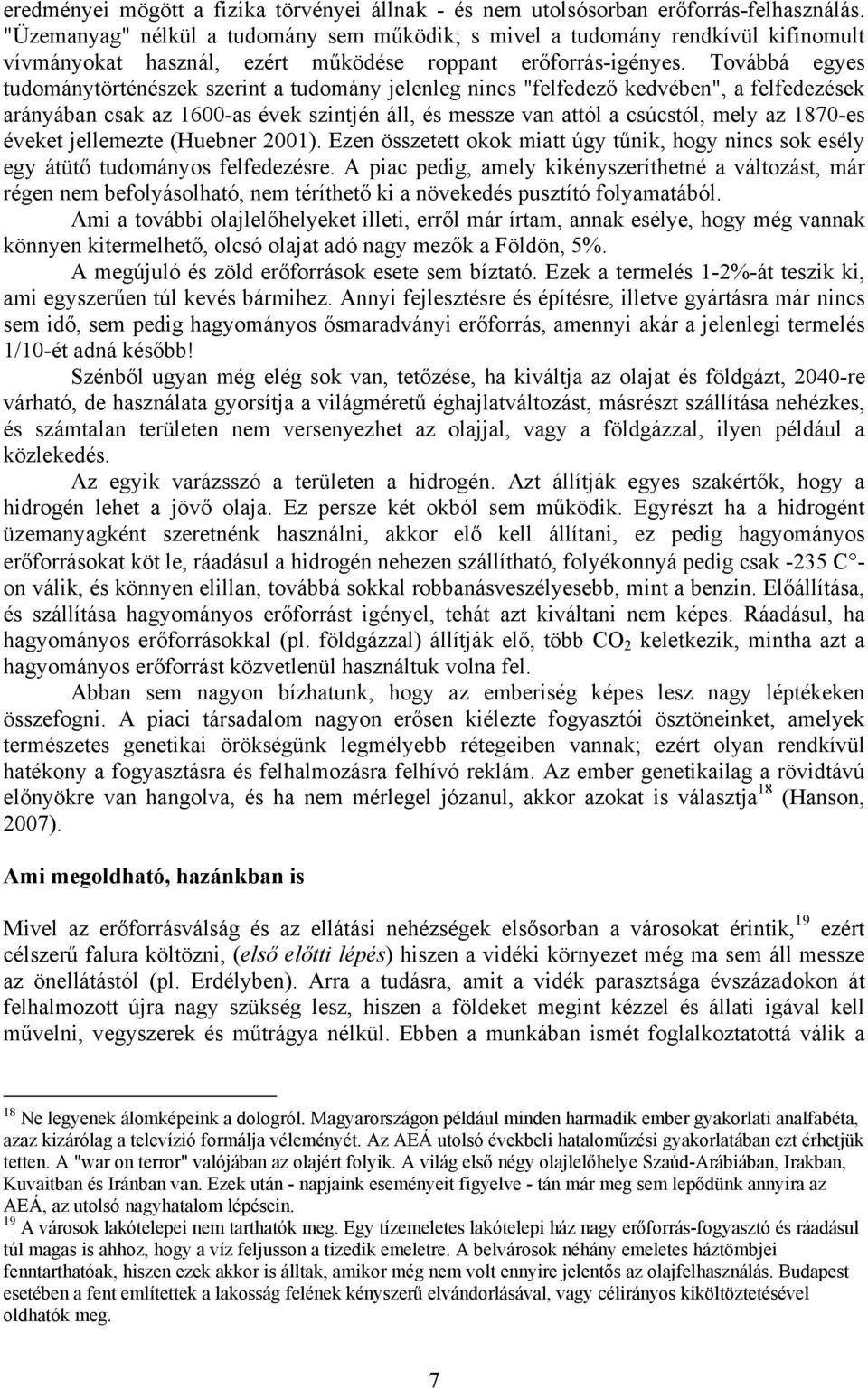 Továbbá egyes tudománytörténészek szerint a tudomány jelenleg nincs "felfedező kedvében", a felfedezések arányában csak az 1600-as évek szintjén áll, és messze van attól a csúcstól, mely az 1870-es