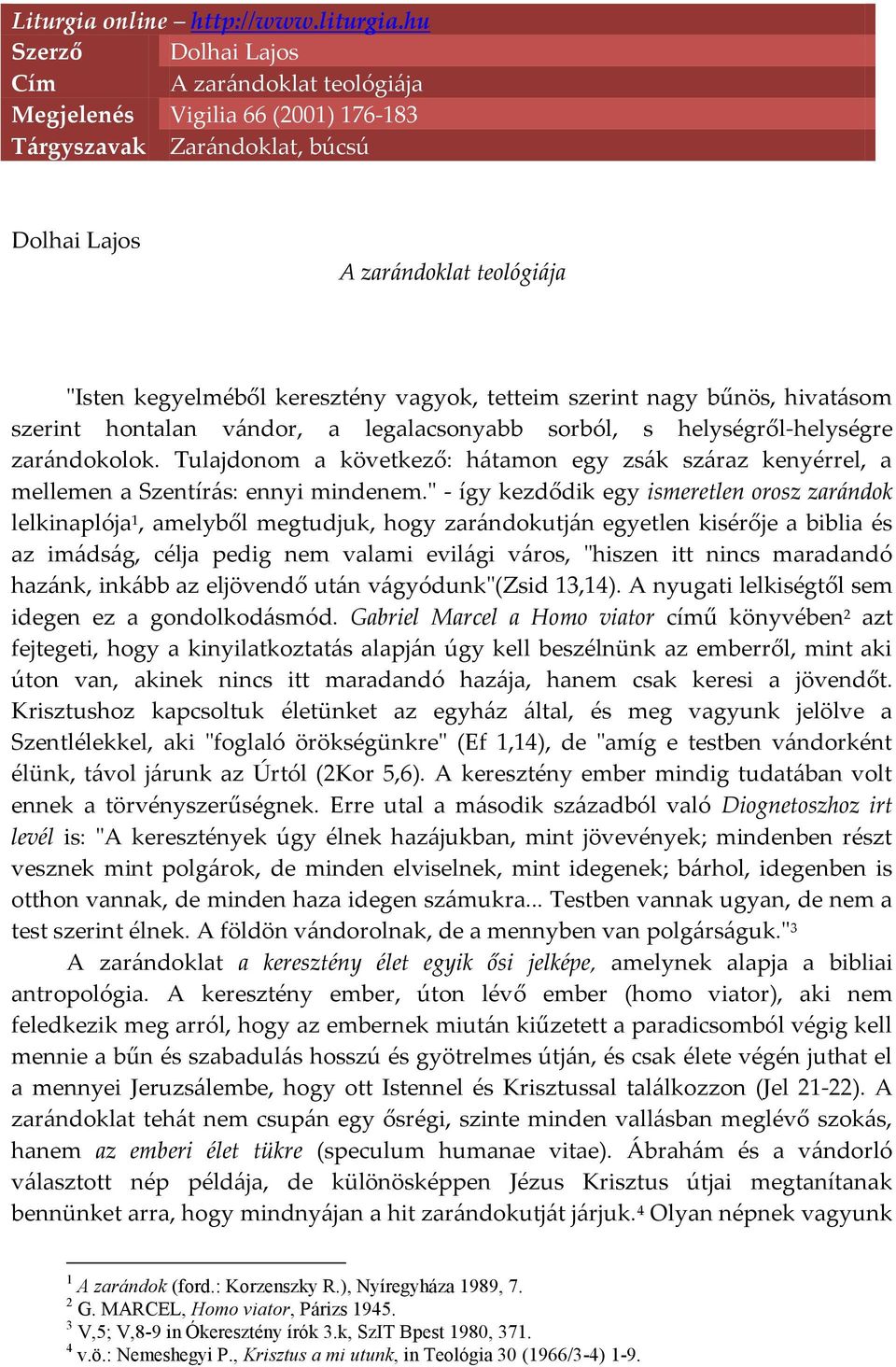 tetteim szerint nagy bűnös, hivatásom szerint hontalan vándor, a legalacsonyabb sorból, s helységről-helységre zarándokolok.